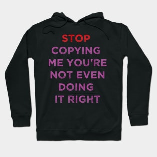 stop copying me you're not even doing it right Hoodie